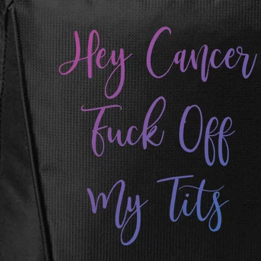 Hey Cancer Fuck Off My Tits Fuck Cancer Breast Cancer Meaningful Gift City Backpack