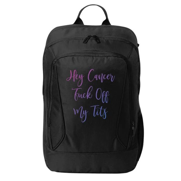 Hey Cancer Fuck Off My Tits Fuck Cancer Breast Cancer Meaningful Gift City Backpack