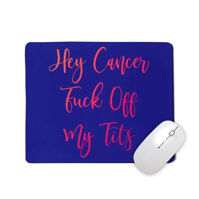 Hey Cancer Fuck Off My Tits Fuck Cancer Breast Cancer Meaningful Gift Mousepad