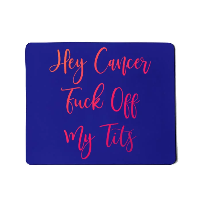 Hey Cancer Fuck Off My Tits Fuck Cancer Breast Cancer Meaningful Gift Mousepad