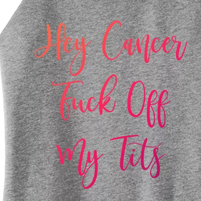 Hey Cancer Fuck Off My Tits Fuck Cancer Breast Cancer Meaningful Gift Women’s Perfect Tri Rocker Tank