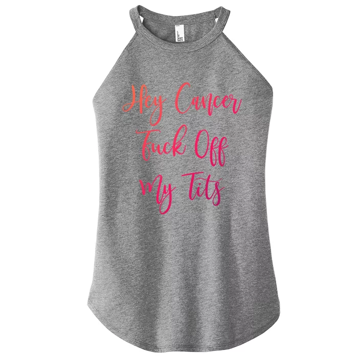 Hey Cancer Fuck Off My Tits Fuck Cancer Breast Cancer Meaningful Gift Women’s Perfect Tri Rocker Tank