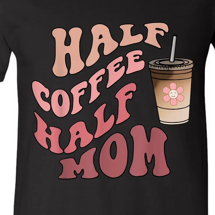 Half Coffee Half Mom Mama Needs Coffee Gifts For Mom Mama V-Neck T-Shirt