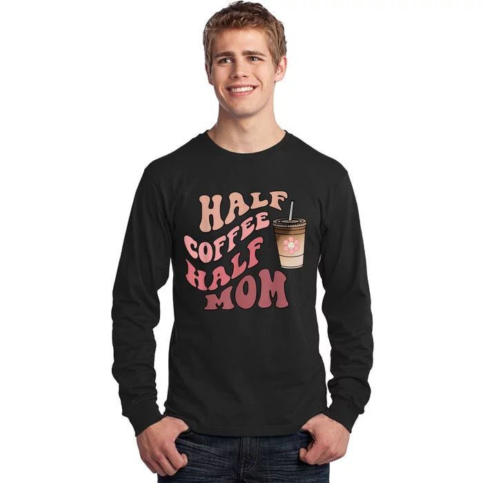 Half Coffee Half Mom Mama Needs Coffee Gifts For Mom Mama Tall Long Sleeve T-Shirt