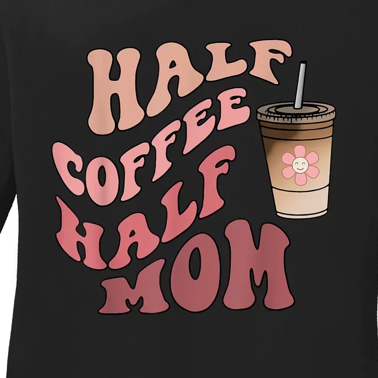 Half Coffee Half Mom Mama Needs Coffee Gifts For Mom Mama Ladies Long Sleeve Shirt