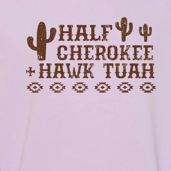 Half Cherokee Hawk Tush Native American Pride Indians Garment-Dyed Sweatshirt