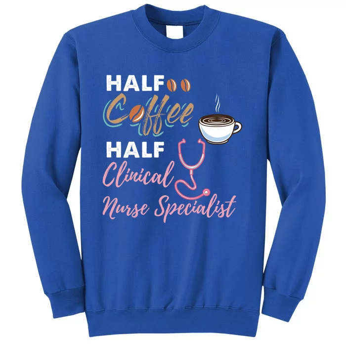 Half Coffee Half Clinical Nurse Specialist Cute Gift Tall Sweatshirt