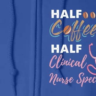 Half Coffee Half Clinical Nurse Specialist Cute Gift Full Zip Hoodie