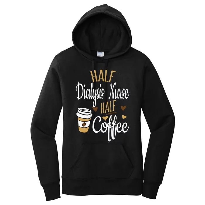 Half Coffee Half Dialysis Nurse Gift Dialysis Nurse Women's Pullover Hoodie