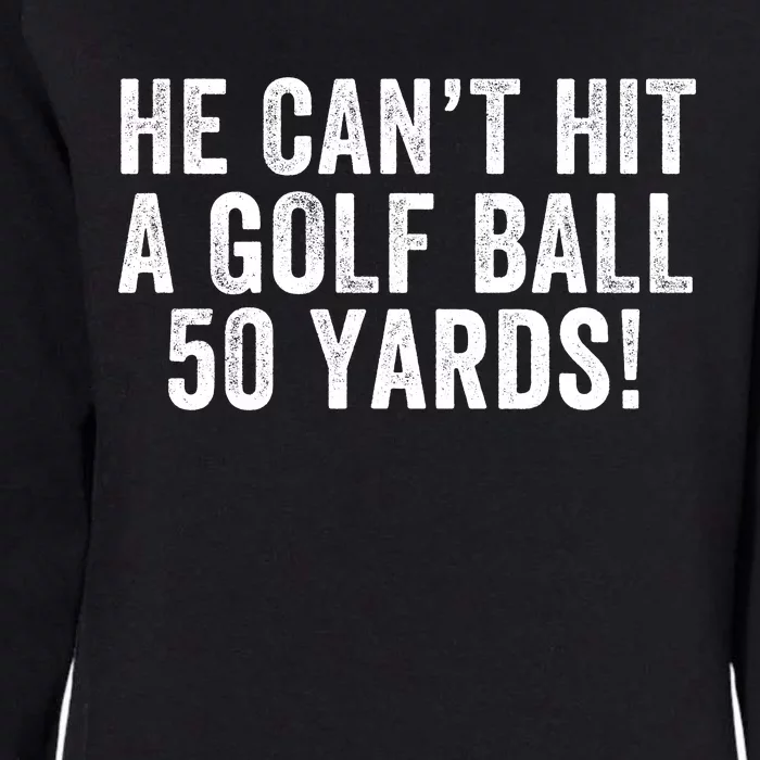 He CanT Hit A Golf Ball 50 Yards Debate Humor 2024 Protrump Political Apparel Womens California Wash Sweatshirt