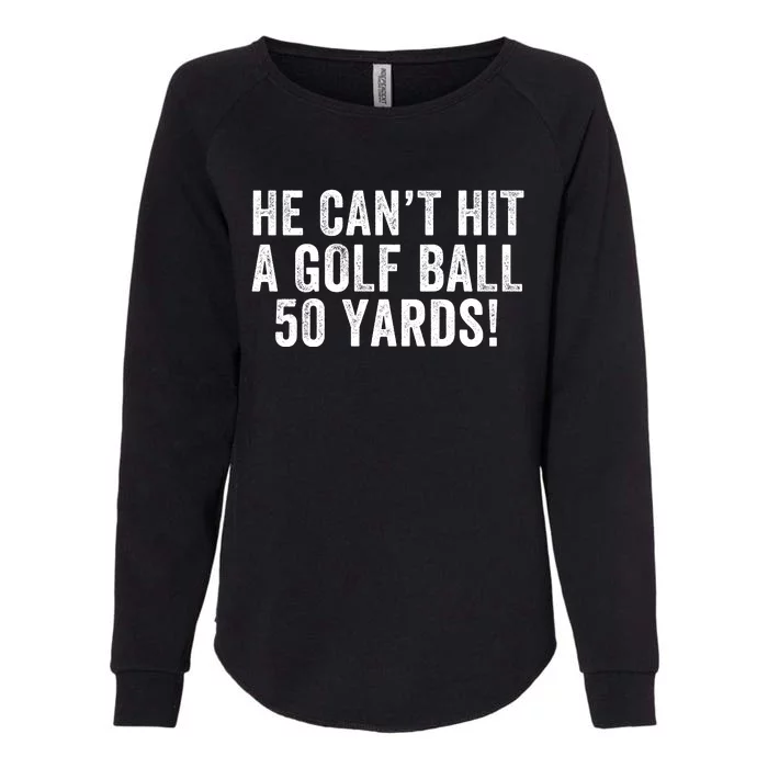 He CanT Hit A Golf Ball 50 Yards Debate Humor 2024 Protrump Political Apparel Womens California Wash Sweatshirt