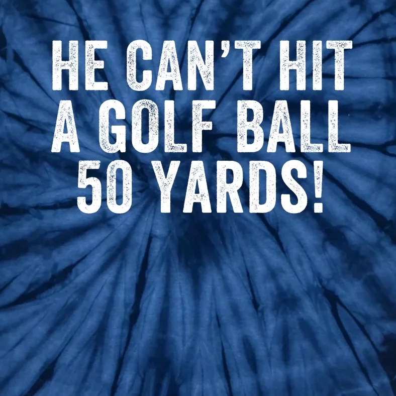 He CanT Hit A Golf Ball 50 Yards Debate Humor 2024 Protrump Political Apparel Tie-Dye T-Shirt