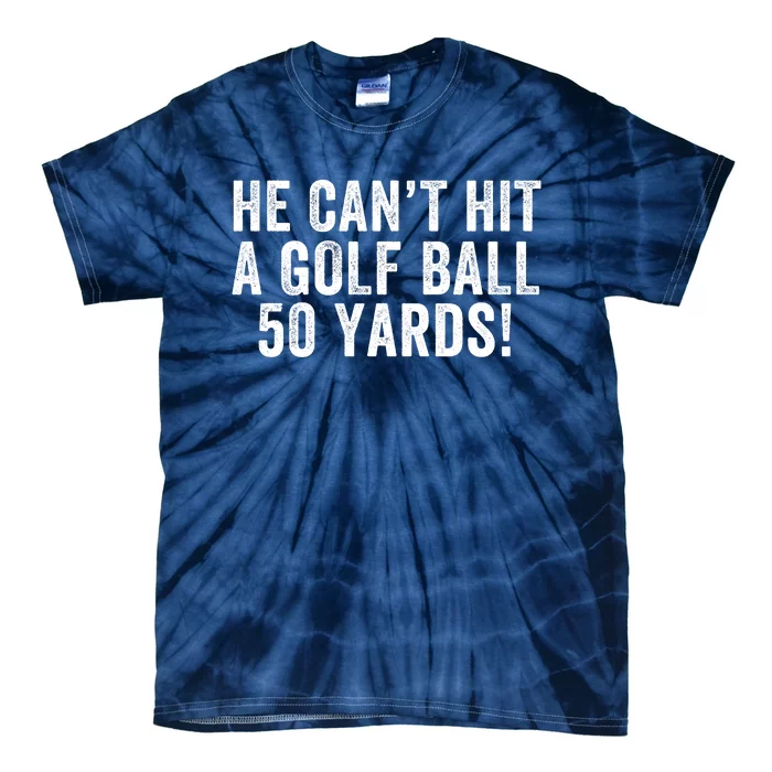 He CanT Hit A Golf Ball 50 Yards Debate Humor 2024 Protrump Political Apparel Tie-Dye T-Shirt