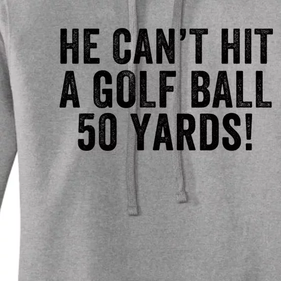 He CanT Hit A Golf Ball 50 Yards Debate Humor 2024 Protrump Political Apparel Women's Pullover Hoodie