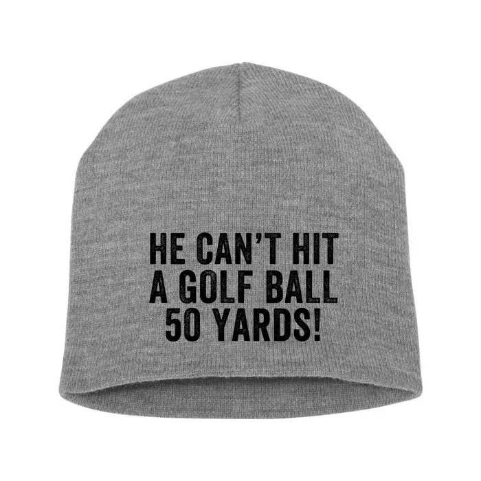 He CanT Hit A Golf Ball 50 Yards Debate Humor 2024 Protrump Political Apparel Short Acrylic Beanie