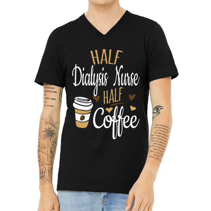 Half Coffee Half Dialysis Nurse Gift Dialysis Nurse V-Neck T-Shirt