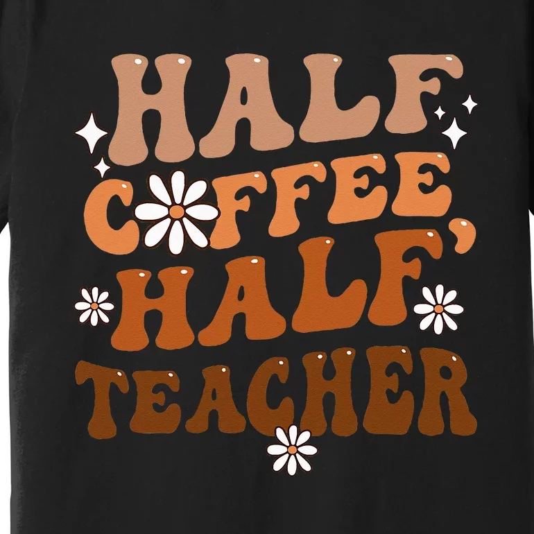 Half Coffee Half Teacher Inspirational Quotes for Teachers Premium T-Shirt