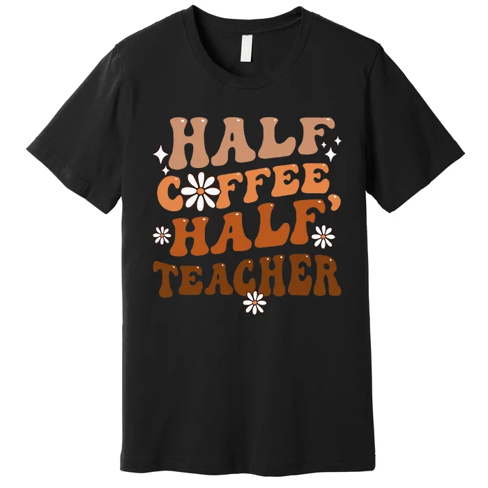 Half Coffee Half Teacher Inspirational Quotes for Teachers Premium T-Shirt