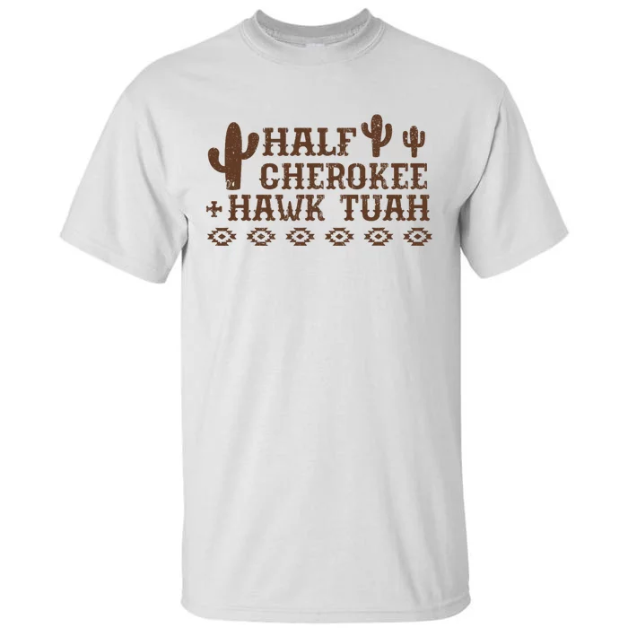 Half Cherokee Hawk Tush Funny Native American Pride Indians Tall T-Shirt