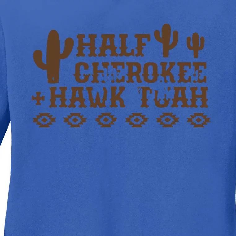 Half Cherokee Hawk Tuah Ladies Long Sleeve Shirt