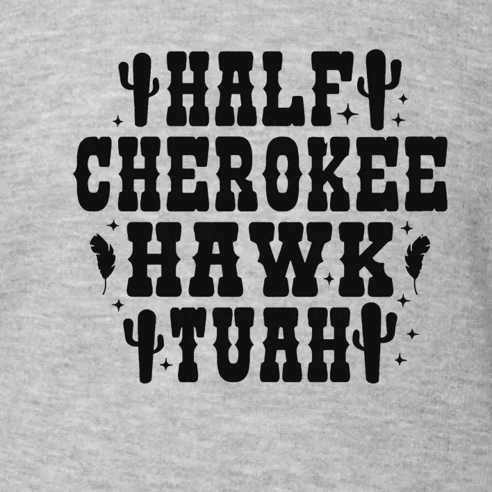 Half Cherokee Hawk Tuah Spit On That Thing Toddler Sweatshirt