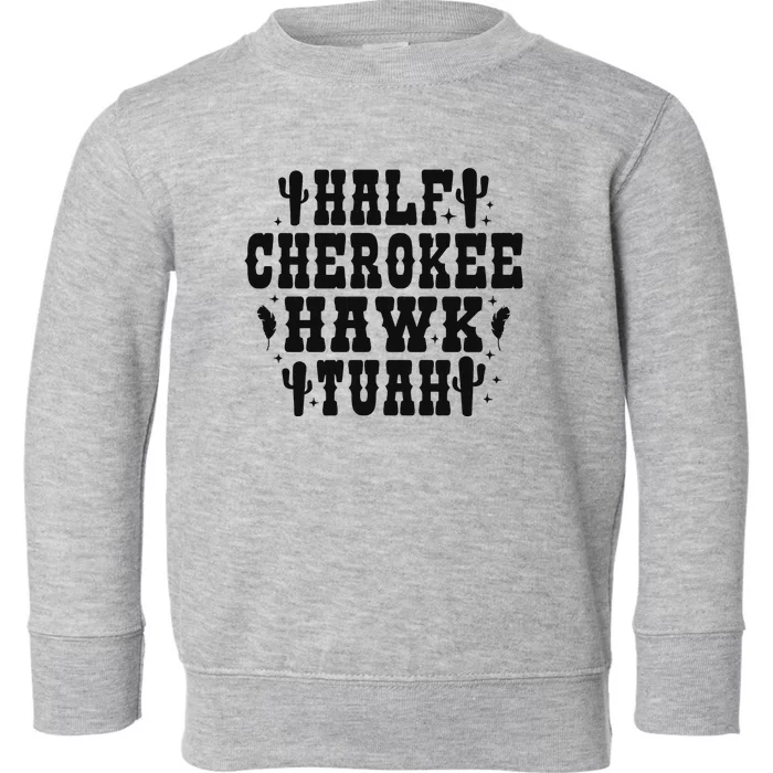 Half Cherokee Hawk Tuah Spit On That Thing Toddler Sweatshirt