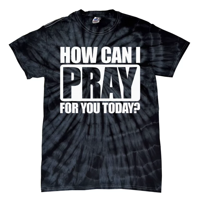 How Can I Pray For You Christian Faith Jesus I Pray For You Tie-Dye T-Shirt