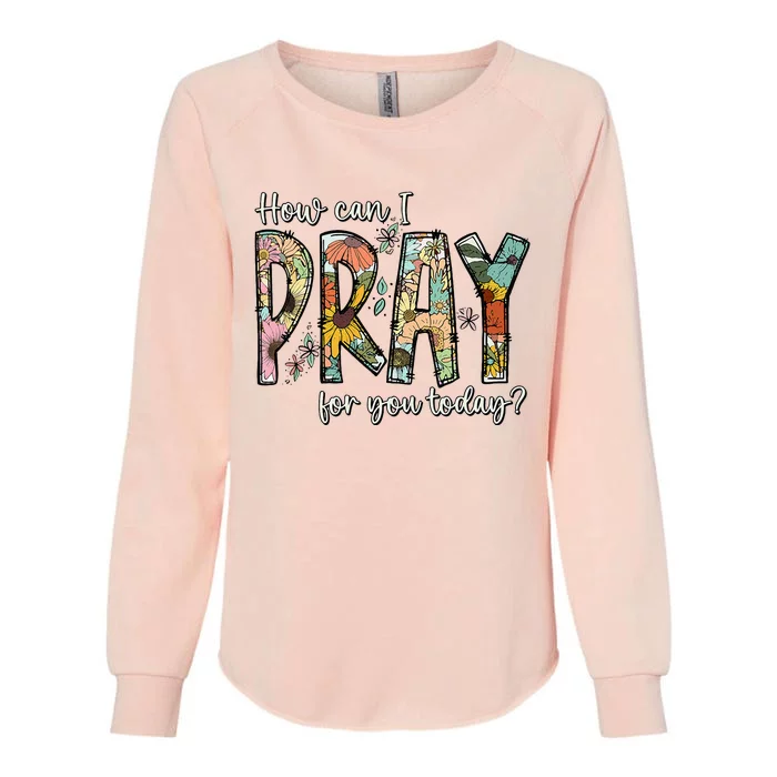 How Can I Pray For You Today Design Christian Womens California Wash Sweatshirt