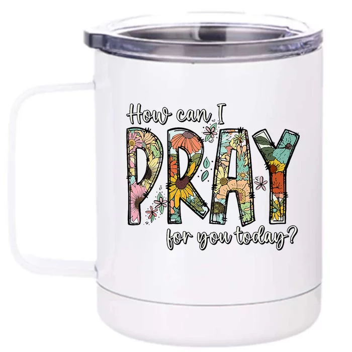 How Can I Pray For You Today Design Christian Front & Back 12oz Stainless Steel Tumbler Cup