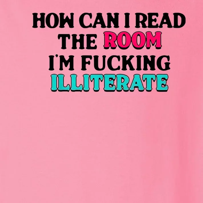 How Can I Read The Room Im Fucking Illiterate Toddler Long Sleeve Shirt