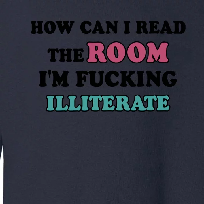 How Can I Read The Room I’m Fucking Illiterate Funny Sarcasm Toddler Sweatshirt