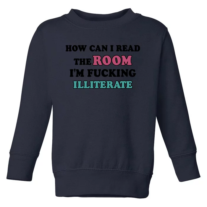 How Can I Read The Room I’m Fucking Illiterate Funny Sarcasm Toddler Sweatshirt