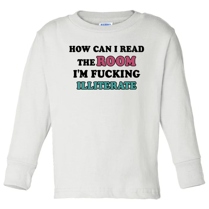 How Can I Read The Room I’m Fucking Illiterate Funny Sarcasm Toddler Long Sleeve Shirt