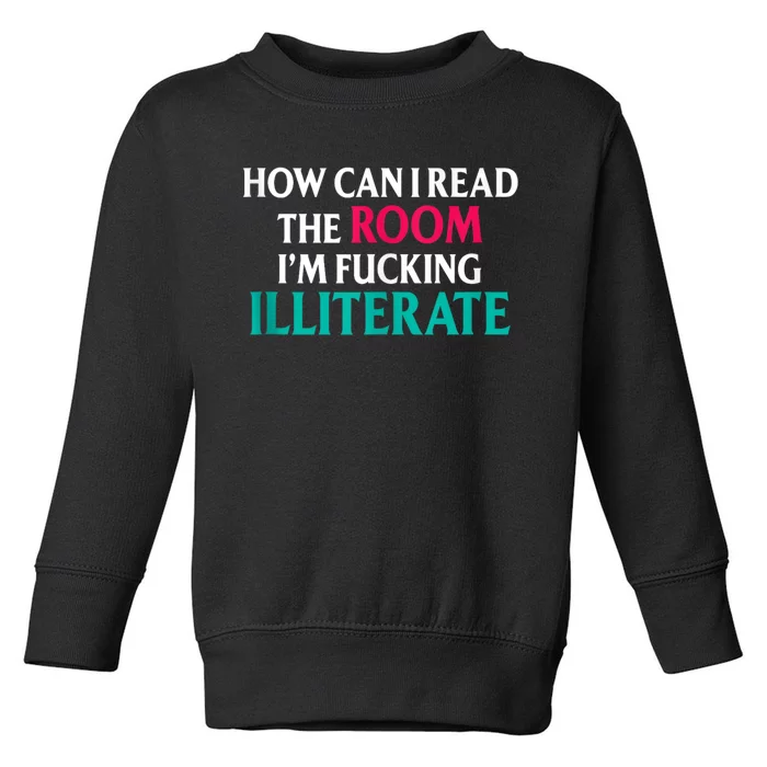 How Can I Read The Room Im Fucking Illiterate Toddler Sweatshirt