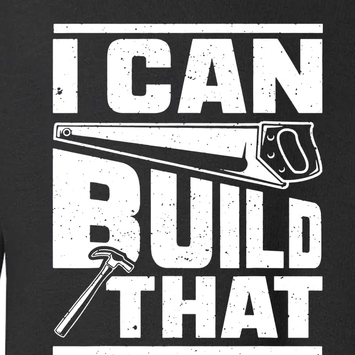 Hammer Carpenter I Can Build That Woodworking Toddler Sweatshirt