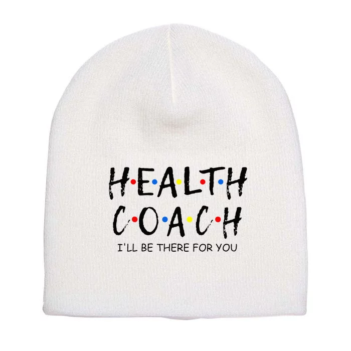 Health Coach i'll be there for you Mental Health Coach work Short Acrylic Beanie