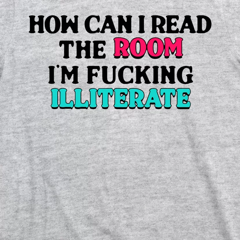 How Can I Read The Room Im Fucking Illiterate T-Shirt