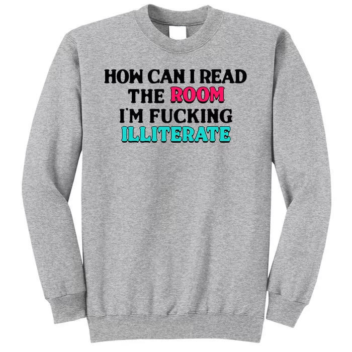 How Can I Read The Room Im Fucking Illiterate Tall Sweatshirt