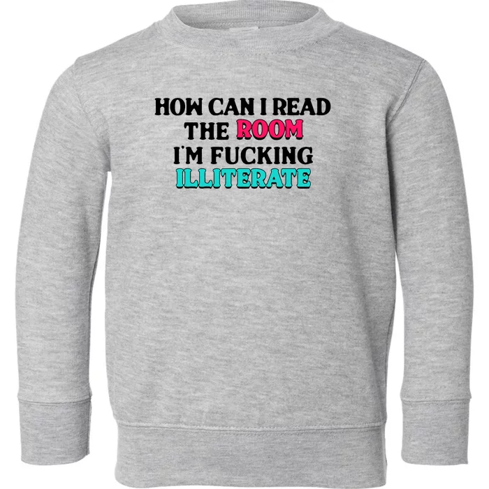 How Can I Read The Room Im Fucking Illiterate Toddler Sweatshirt