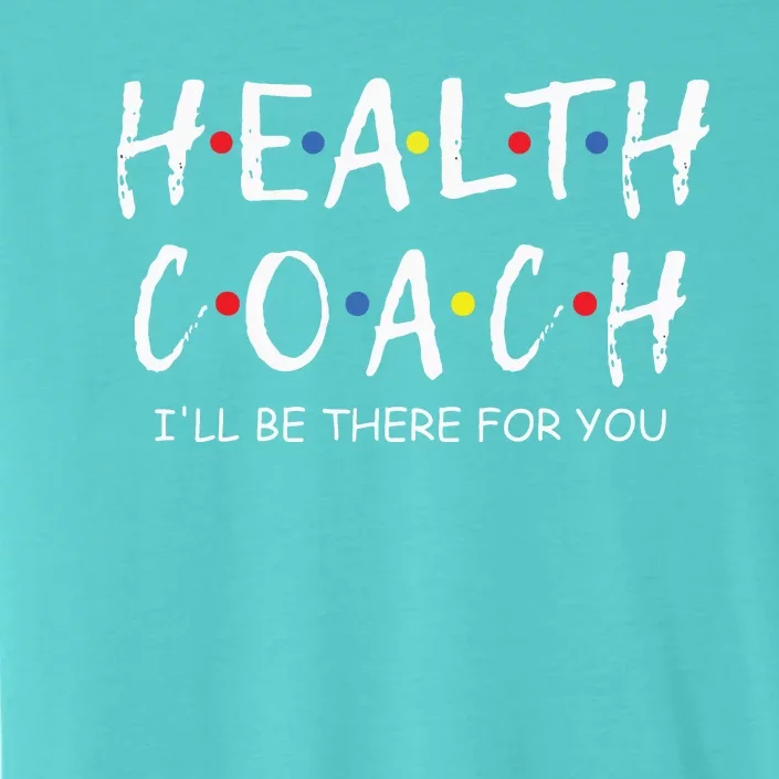 Health Coach Ill Be There For You Mental Health Coach Work ChromaSoft Performance T-Shirt