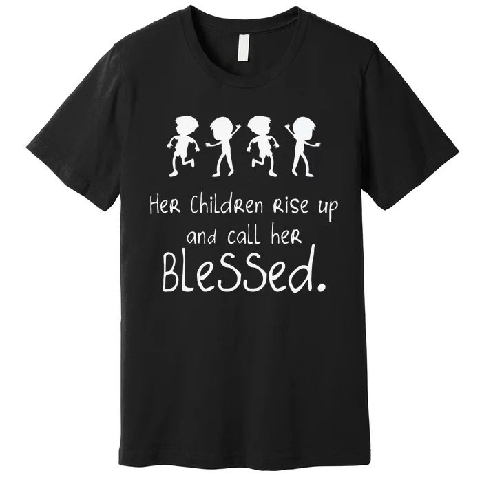 Her Chldren Rise Up Ans Call Her Blessed Christian Mother's Day Premium T-Shirt