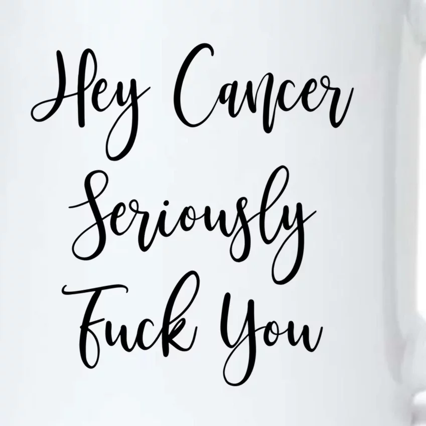 Hey Cancer Seriously Fuck You Fuck Cancer Meaningful Gift Black Color Changing Mug