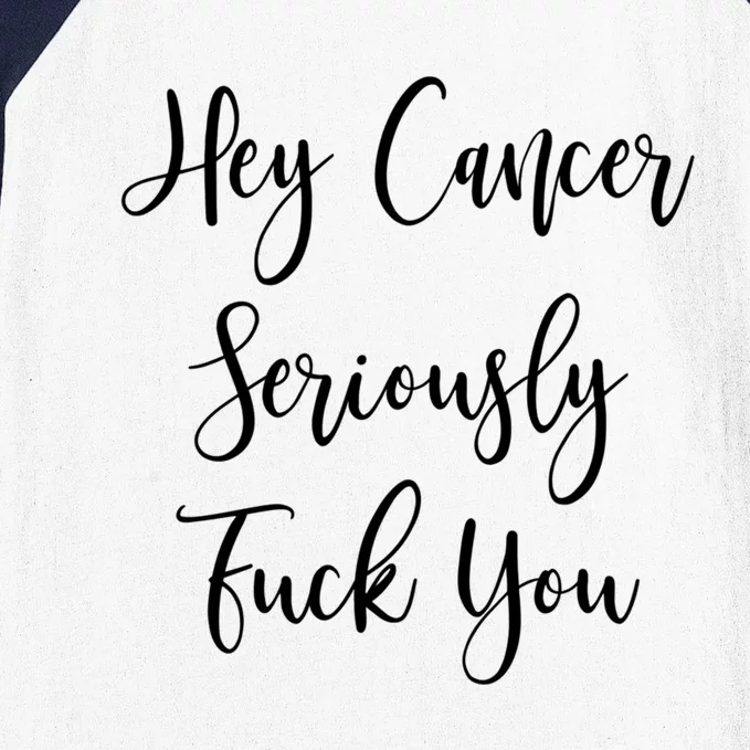 Hey Cancer Seriously Fuck You Fuck Cancer Meaningful Gift Baseball Sleeve Shirt