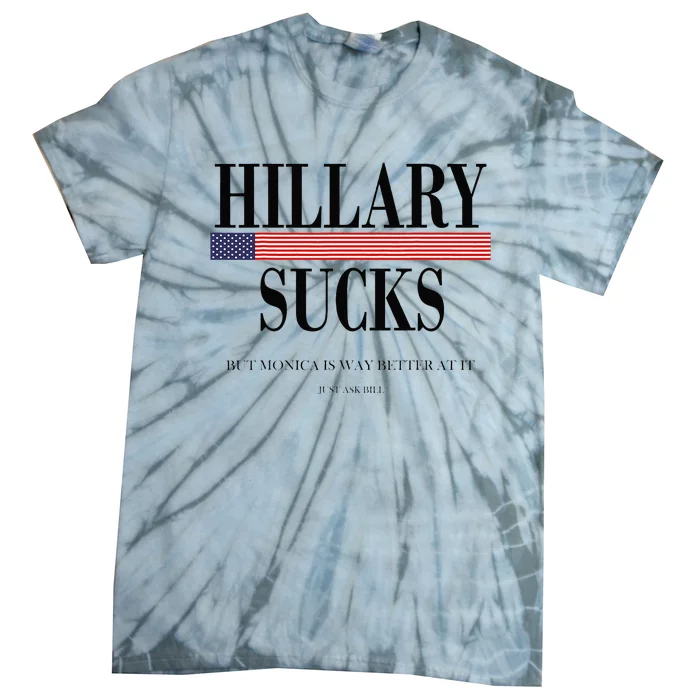 Hillary Clinton Sucks But Monica Is Way Better At It Tie-Dye T-Shirt