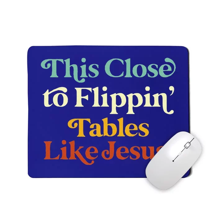 His Close To Flippin Tables Like Jesus Funny Mousepad