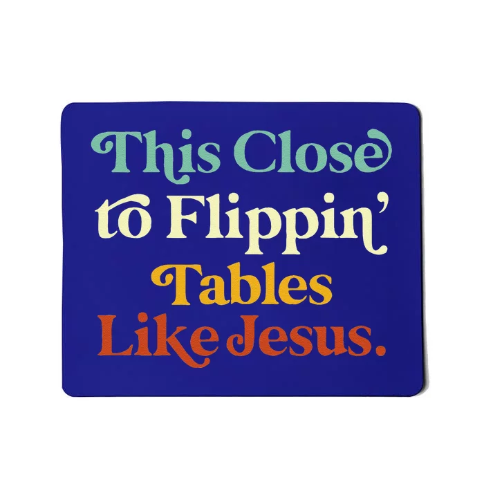 His Close To Flippin Tables Like Jesus Funny Mousepad