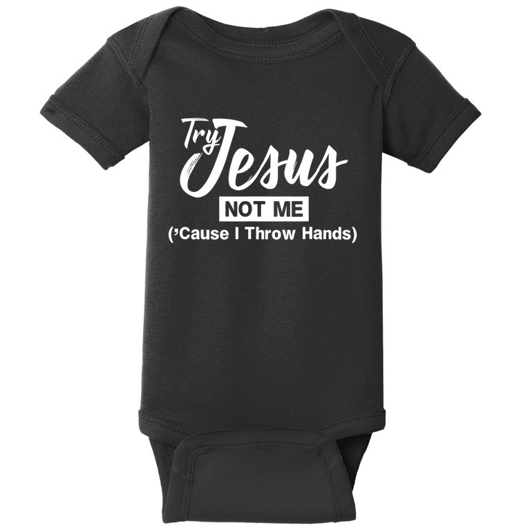 Humor Christian Try Jesus Not Me Cause I ThrTry Jesus Not Me Cause I Throw Hands Baby Bodysuit