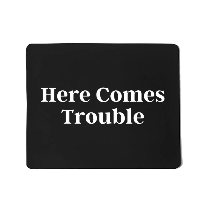 Here Comes Trouble Funny Here Comes Trouble Mousepad