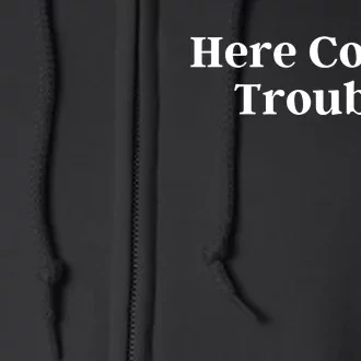 Here Comes Trouble Funny Here Comes Trouble Full Zip Hoodie