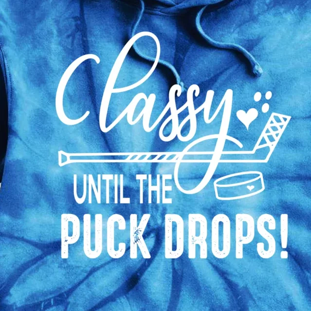 Hockey Classy Until The Puck Drops Cute Love Hockey Funny Gift Tie Dye Hoodie